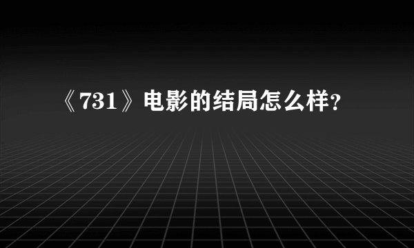 《731》电影的结局怎么样？