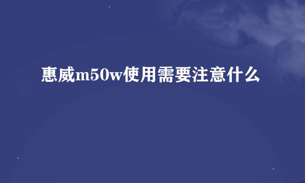 惠威m50w使用需要注意什么