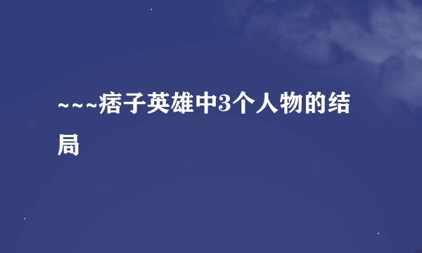 ~~~痞子英雄中3个人物的结局