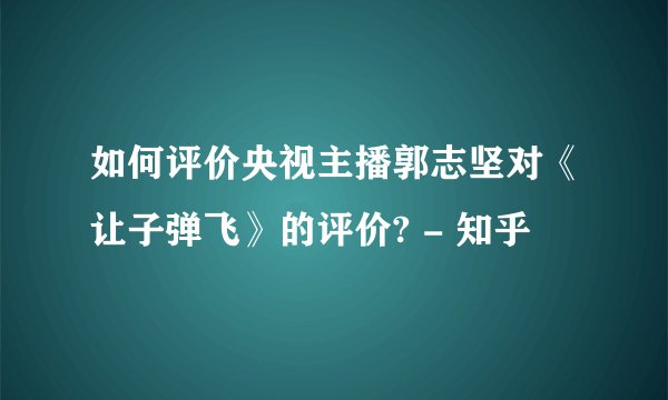 如何评价央视主播郭志坚对《让子弹飞》的评价? - 知乎