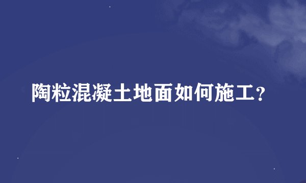陶粒混凝土地面如何施工？