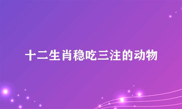 十二生肖稳吃三注的动物