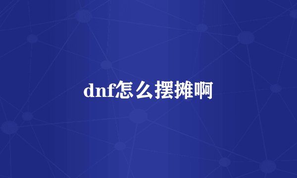 dnf怎么摆摊啊