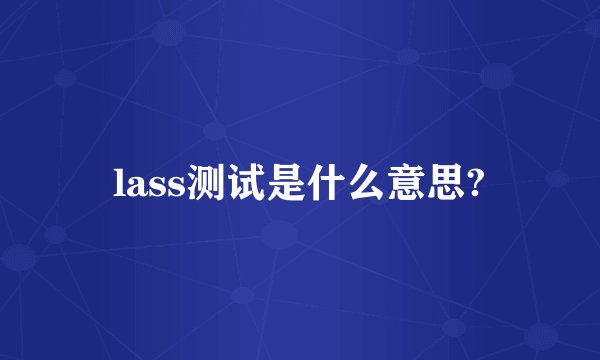 lass测试是什么意思?