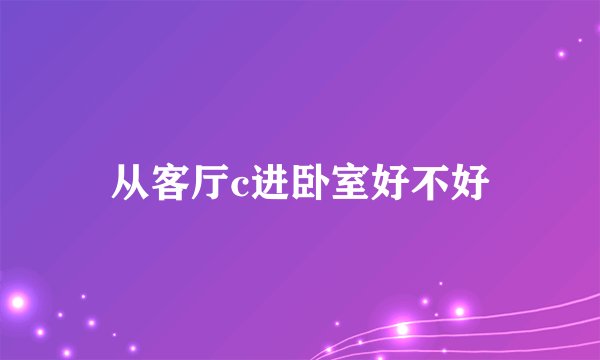 从客厅c进卧室好不好