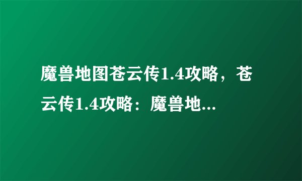魔兽地图苍云传1.4攻略，苍云传1.4攻略：魔兽地图高手必读！