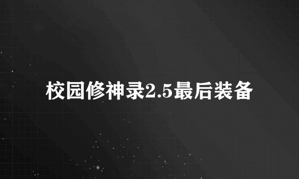 校园修神录2.5最后装备