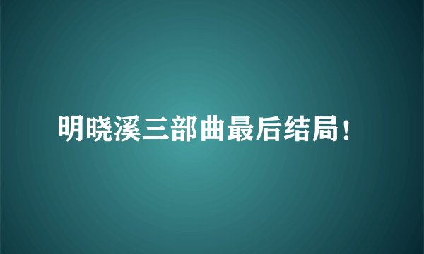 明晓溪三部曲最后结局！