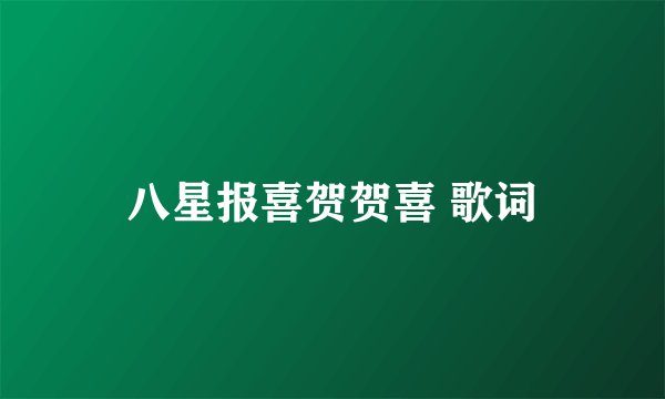 八星报喜贺贺喜 歌词