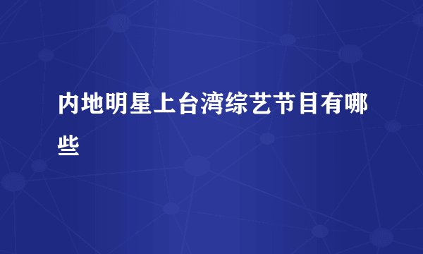 内地明星上台湾综艺节目有哪些