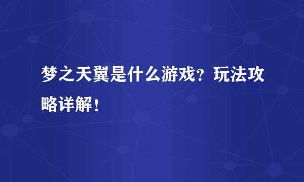 梦之天翼是什么游戏？玩法攻略详解！