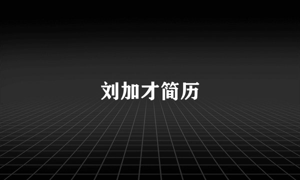 刘加才简历