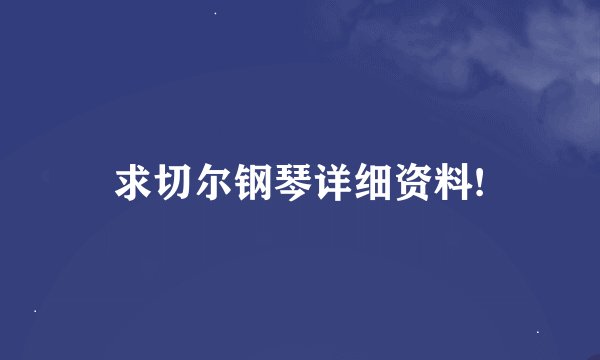求切尔钢琴详细资料!