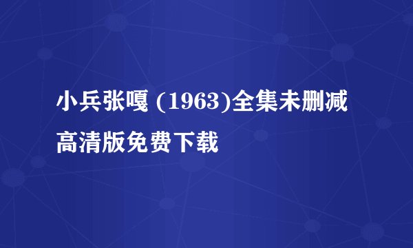 小兵张嘎 (1963)全集未删减高清版免费下载