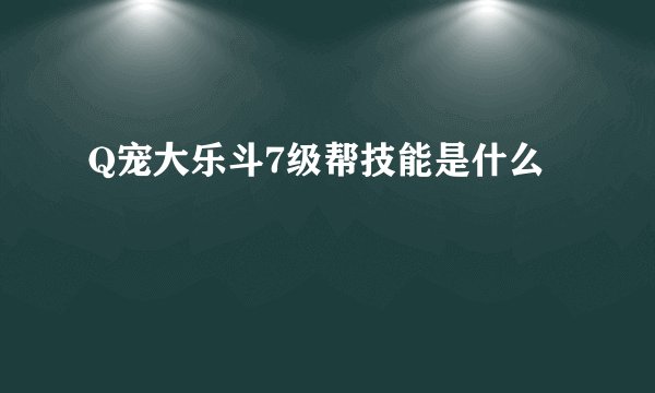 Q宠大乐斗7级帮技能是什么