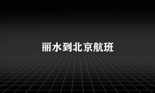丽水到北京航班