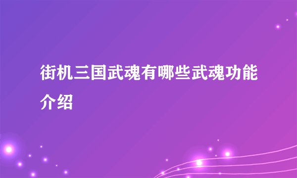 街机三国武魂有哪些武魂功能介绍