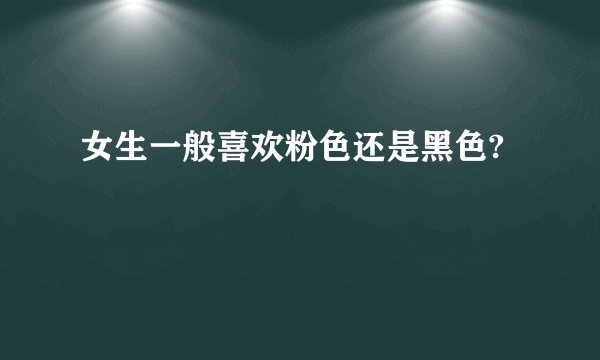 女生一般喜欢粉色还是黑色?