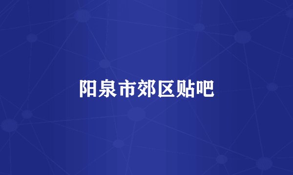 阳泉市郊区贴吧