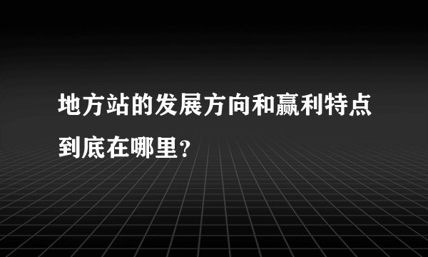 地方站的发展方向和赢利特点到底在哪里？