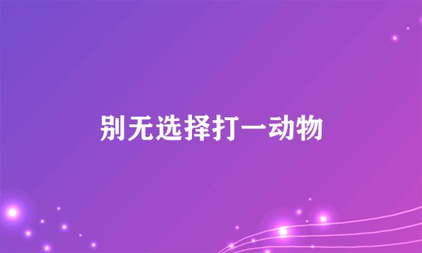 别无选择打一动物