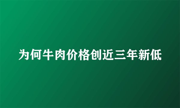 为何牛肉价格创近三年新低