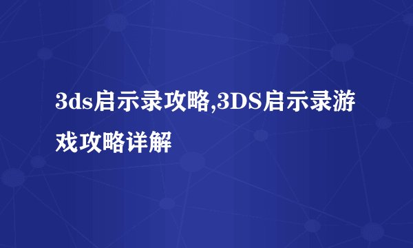 3ds启示录攻略,3DS启示录游戏攻略详解