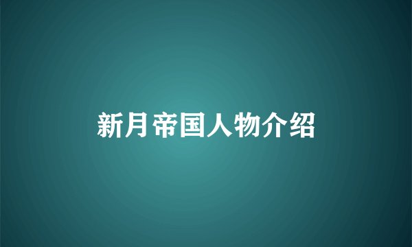 新月帝国人物介绍