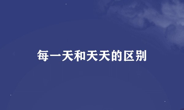 每一天和天天的区别