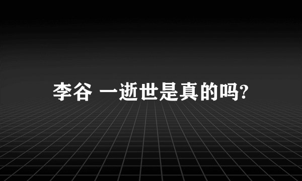 李谷 一逝世是真的吗?