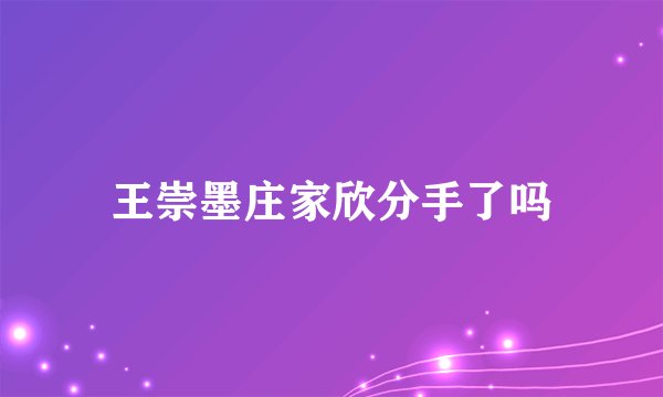 王崇墨庄家欣分手了吗
