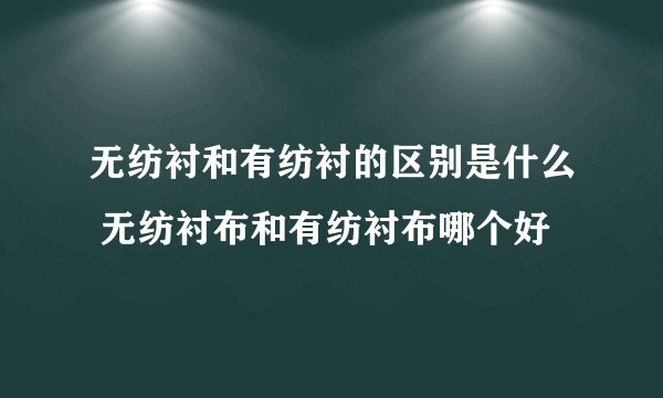 无纺衬和有纺衬的区别是什么 无纺衬布和有纺衬布哪个好