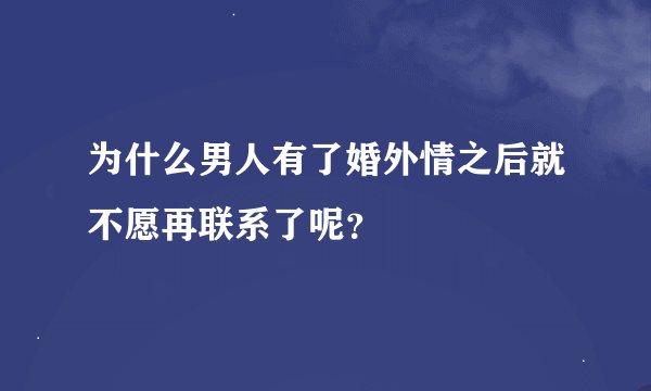 为什么男人有了婚外情之后就不愿再联系了呢？