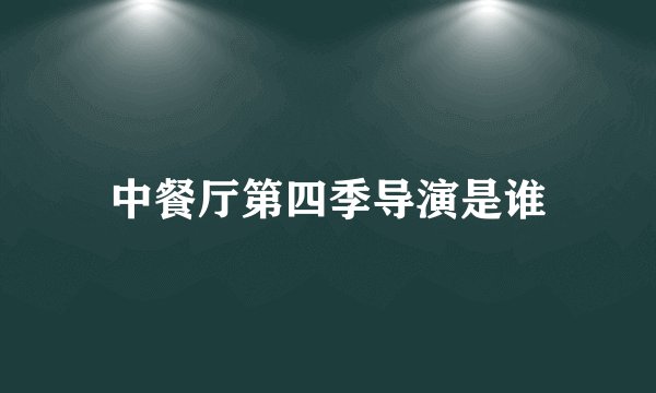 中餐厅第四季导演是谁