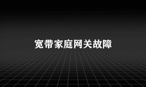 宽带家庭网关故障