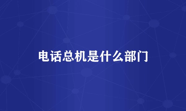 电话总机是什么部门