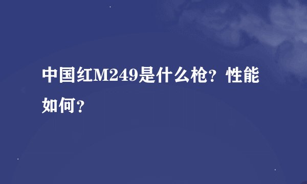 中国红M249是什么枪？性能如何？