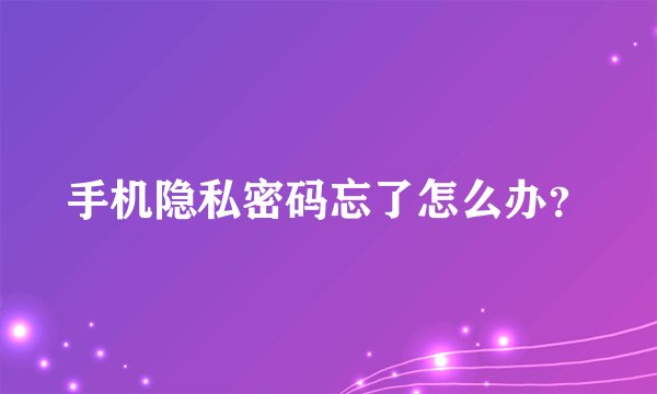 手机隐私密码忘了怎么办？