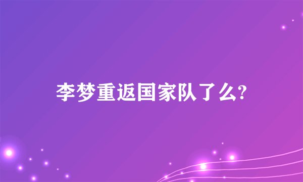 李梦重返国家队了么?