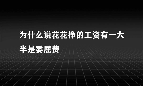 为什么说花花挣的工资有一大半是委屈费