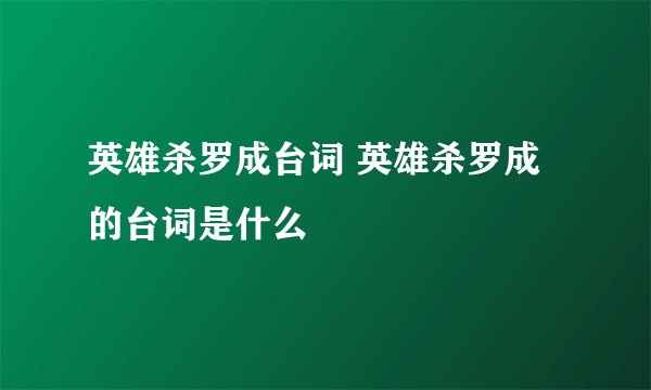 英雄杀罗成台词 英雄杀罗成的台词是什么