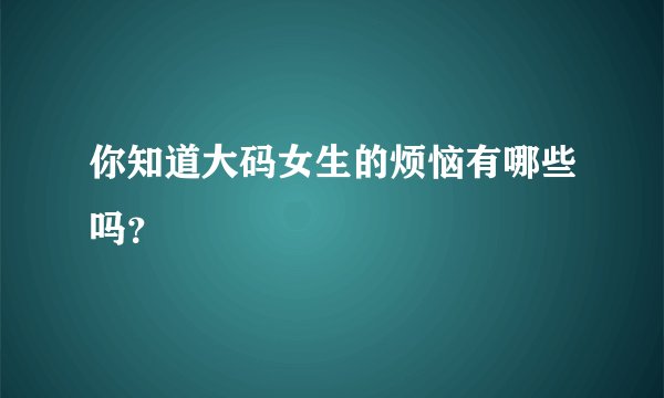 你知道大码女生的烦恼有哪些吗？