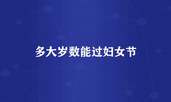多大岁数能过妇女节