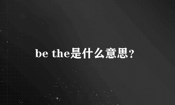 be the是什么意思？