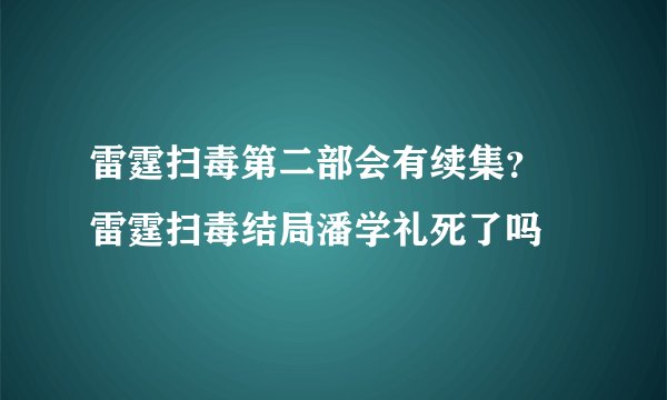 雷霆扫毒第二部会有续集？ 雷霆扫毒结局潘学礼死了吗