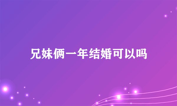 兄妹俩一年结婚可以吗