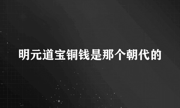 明元道宝铜钱是那个朝代的