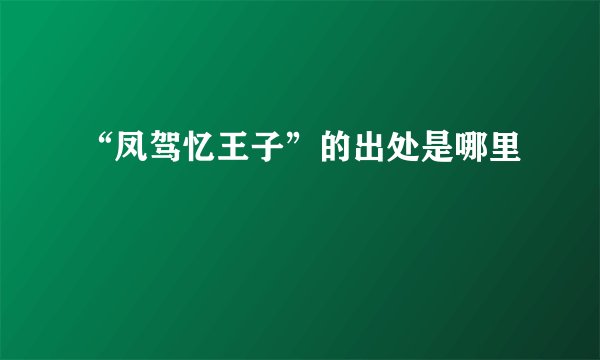 “凤驾忆王子”的出处是哪里