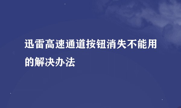 迅雷高速通道按钮消失不能用的解决办法