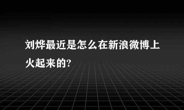 刘烨最近是怎么在新浪微博上火起来的?